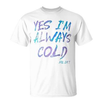 Yes I'm Always Cold Cold People Who Always Freeze T-Shirt - Monsterry