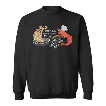You're Telling Me A Shrimp Fried This Rice Long Sleeve T-Shirt