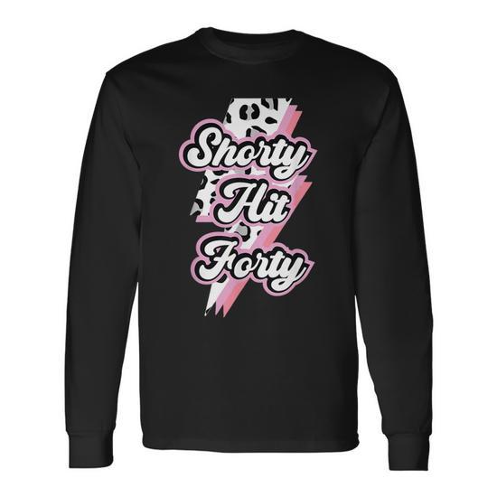 Shorty Hit Forty Turning 40Th Birthday Hello Forties Long Sleeve T