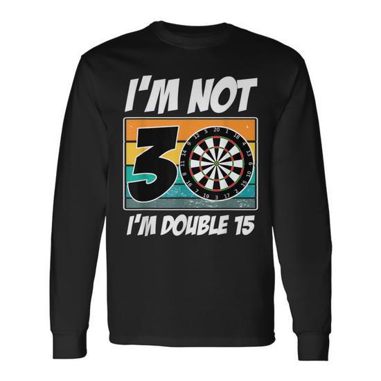 I'm Not 30 I'm Double 15 Darts 30Th Birthday Long Sleeve T-Shirt
