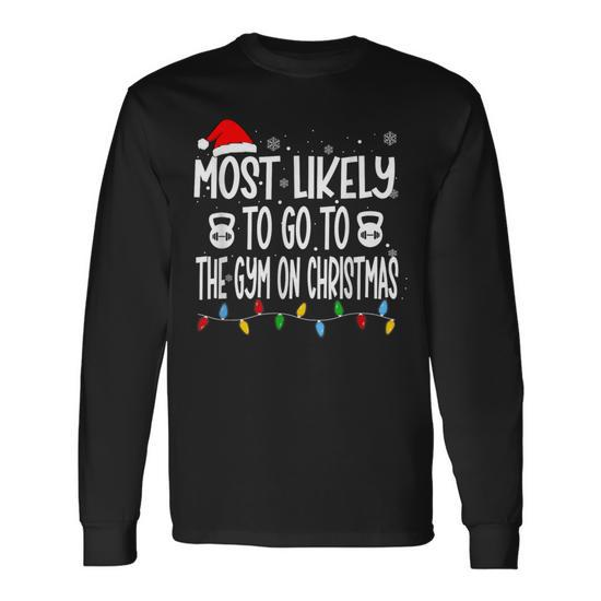 Most Likely To Go The Gym On Christmas For Fitness Lover Long Sleeve  T-Shirt - Monsterry