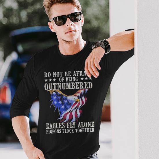 Do Not Be Afraid Of Being Outnumbered Eagles Fly Alone Long Sleeve T Shirt Seseable UK