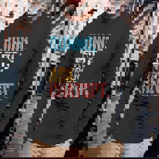 トップス ol Chatgpt Dunno Let's Ask Chatgpt Ai Language Long Sleeve T