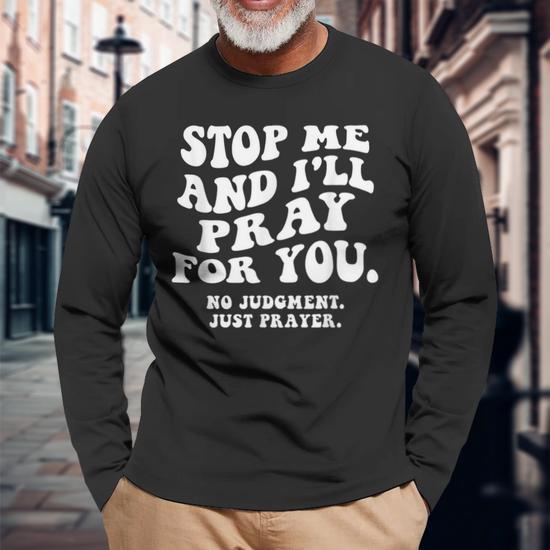 Stop Me And I'll Pray For You No Judgment Just Prayer Long Sleeve