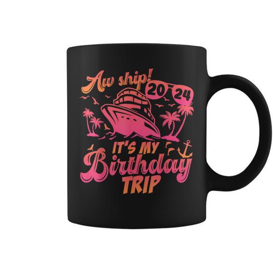 Aw Ship It's My Birthday Trip 2024 Birthday Vacay Cruise Coffee Mug -  Seseable