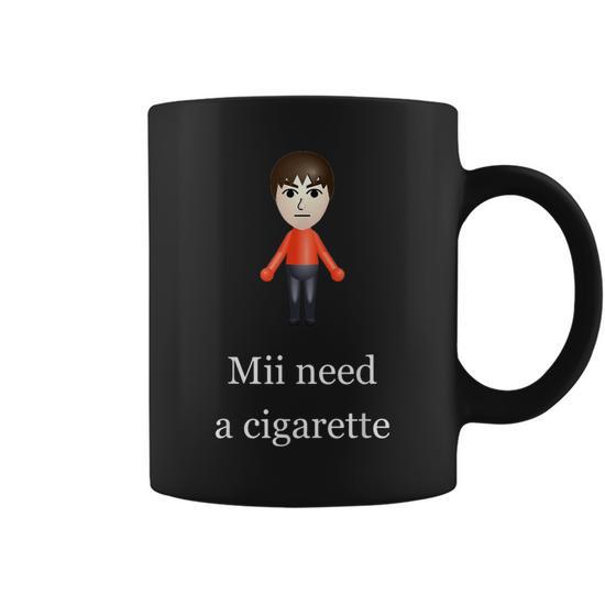cigarette mug Mii Need A Cigarette Coffee Mug