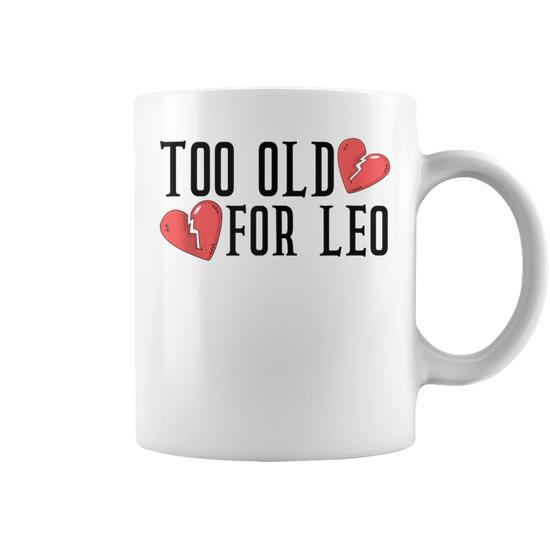 Too Old For Leo Broken Heart Meme Birthday Coffee Mug - Monsterry