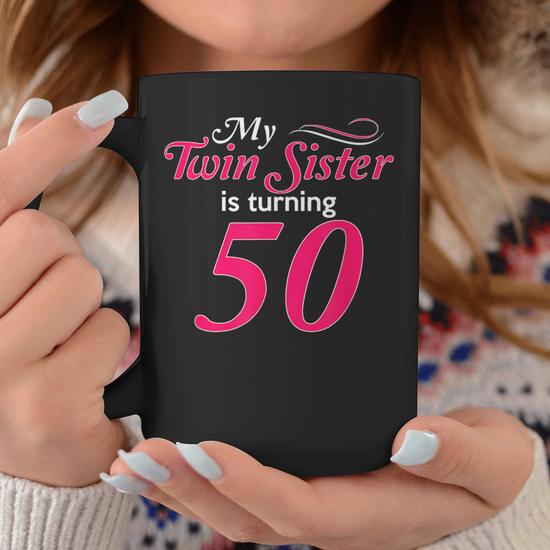My Twin Sister Is Turning 50 Birthday 50Th Birth Year Coffee Mug - Monsterry