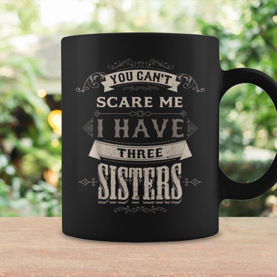 You Cant Scare Me I Have 3 Sisters For Brother Coffee Mug - Monsterry