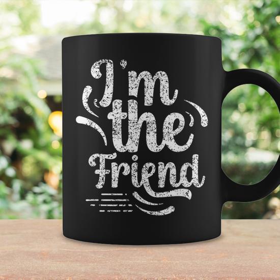 I'm The Friend Best Friend Friends Team Friendship Sayings Coffee Mug -  Monsterry