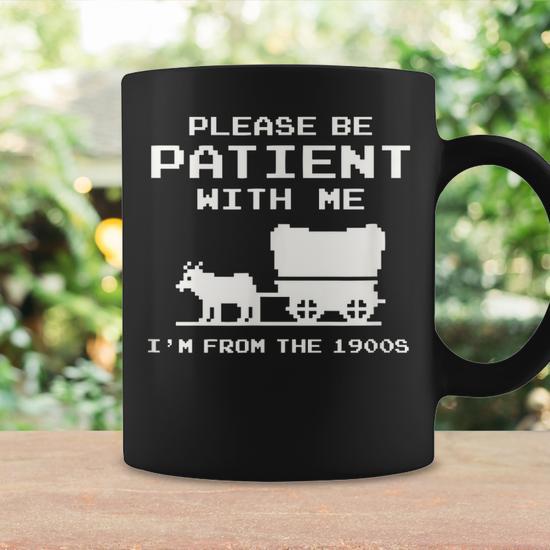 Please Patient I'm From The 1900S Boomer Meme Coffee Mug | Mazezy