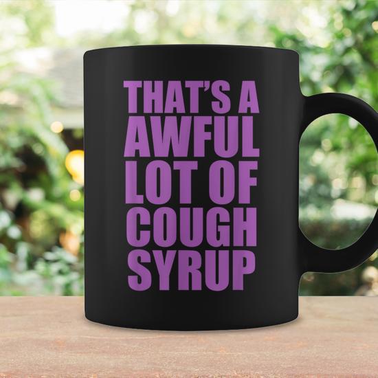 That's A Awful Lot Of Cough Syrup Coffee Mug - Seseable