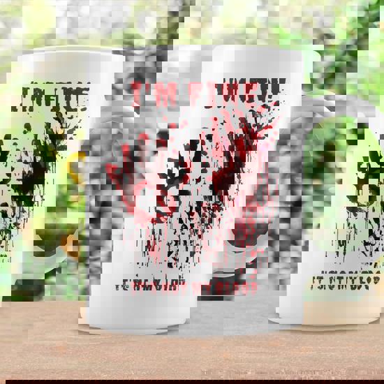 I'm Fine It's Not My Blood Stain Bloody Hand Blood Splatter Coffee