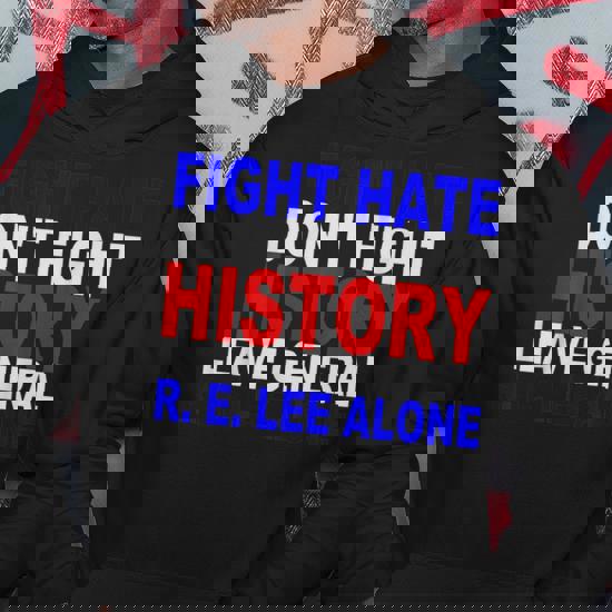 Fight Hate Not History Leave General Lee Alone Hoodie Monsterry