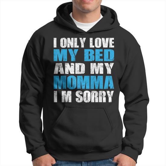 I only love my bed and my momma im sorry hoodie best sale