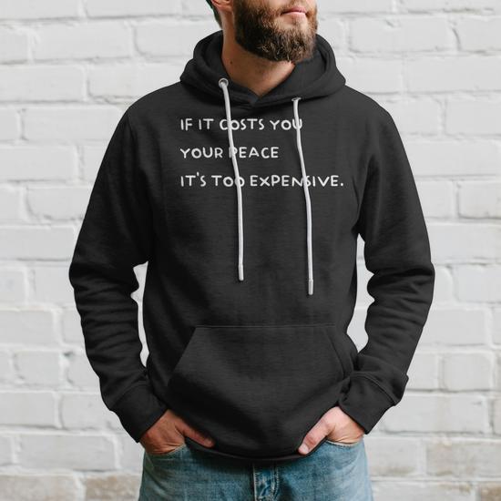 If It Costs You Your Peace It s Too Expensive Hoodie Monsterry