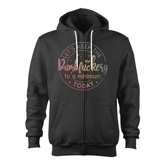 Let s Keep The Dumbfuckery To A Minimum Today Quotes Sayings Let s Keep The Dumbfuckery To A Minimum Today Quotes Sayings Zip Up Hoodie Monsterry UK