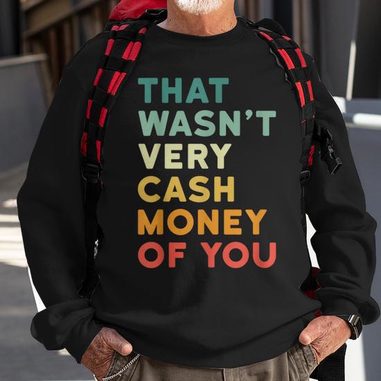 That Wasn T Very Cash Money Of You Hilarious Vintage Sweatshirt Monsterry