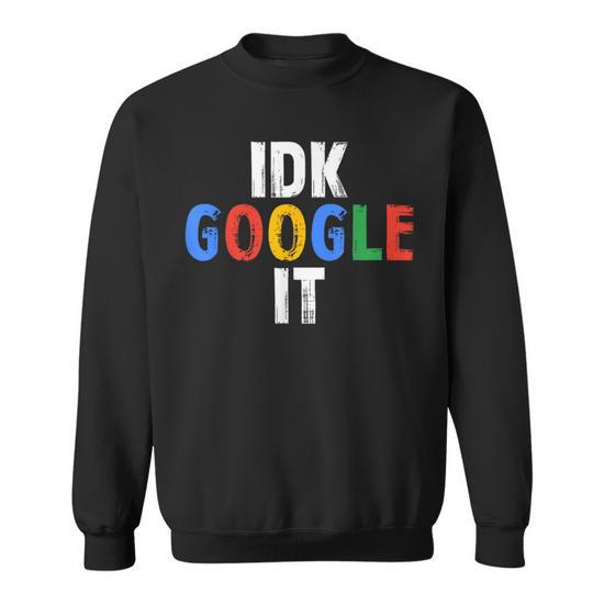 Idk Google It Sweatshirt Monsterry CA