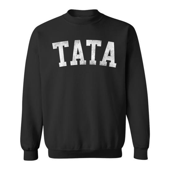 Tata Classic Bold Font Father s Day Tata Sweatshirt Mazezy