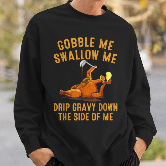 Gobble me swallow me sweatshirts sale