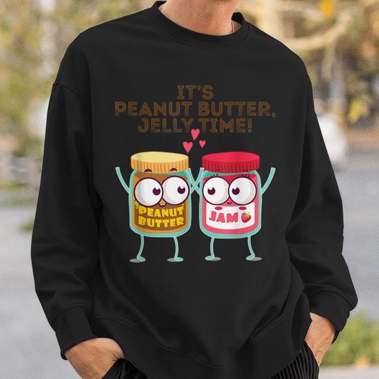 It s Peanut Butter Jelly Time Idea Sweatshirt Monsterry