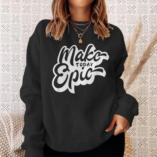 Make Today Epic Sweatshirt Seseable UK