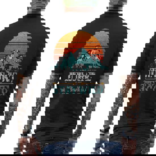 Be Brave Stay Wild T-Shirt Wilderness Outdoors Hiking Be Brave Stay Wild T-Shirt Wilderness Outdoors Hiking