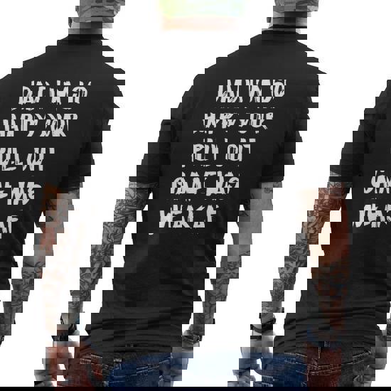 Dad I'm So Happy Your Pull Out Game Was Weak AF T-Shirt