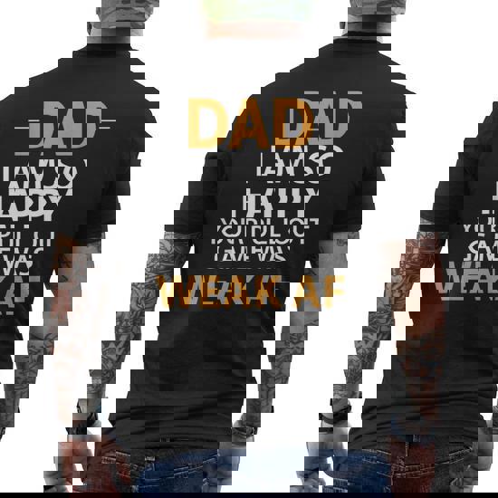 Dad I'm So Happy Your Pull Out Game Was Weak AF T-Shirt