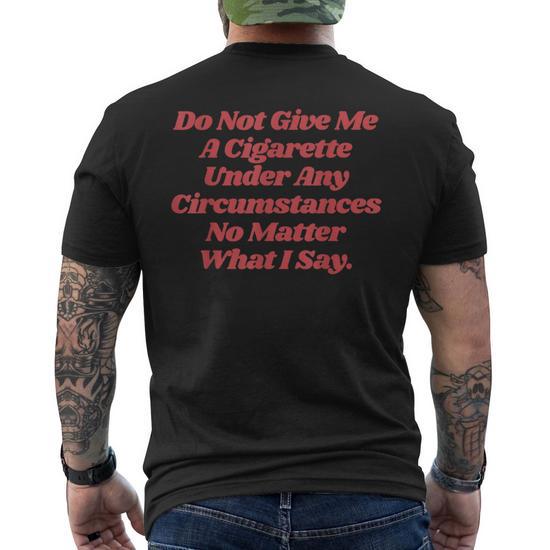 Do Not Give Me A Cigarette Under Any Circumstances Men's T-shirt Back Print 