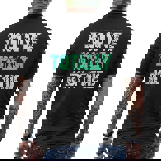 You've Totally Got This Tshirt Funny Humor