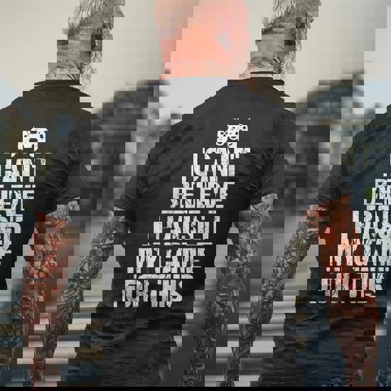 I Can't Believe I Paused My Game For This T-Shirt Gamer Gift I Can't Believe I Paused My Game For This T-Shirt Gamer Gift