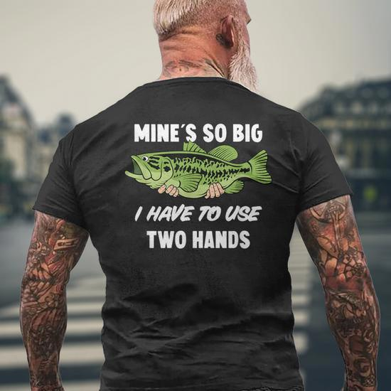 Mine's So Big I Have To Use Two Hands Bass Fishing Men's T-shirt Back Print  - Monsterry