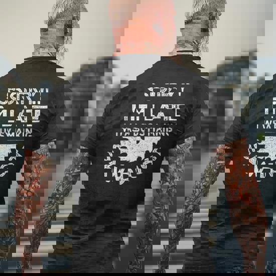 Sorry I'm Late I Was Busy Making Sawdust | Woodworker Tshirt Sorry I'm Late I Was Busy Making Sawdust | Woodworker Tshirt