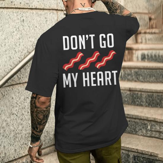 Don t Go Bacon My Heart Food Pun T Men s T shirt Back Print Monsterry