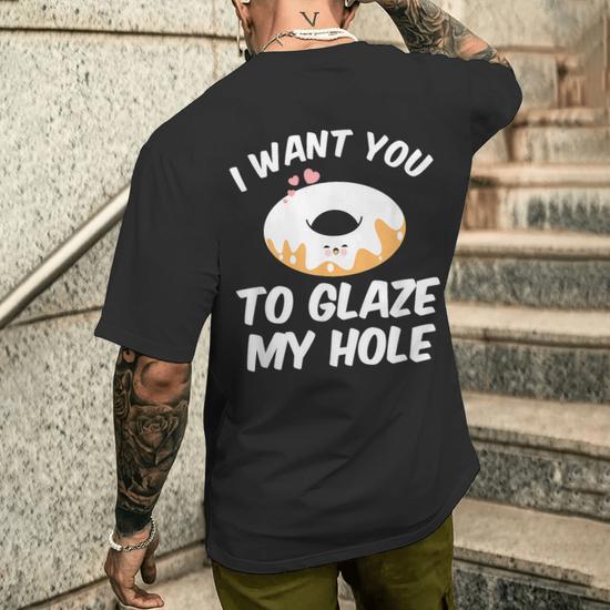 I Want You To Glass Dirty Donut Prank Men s T shirt Back Print Monsterry