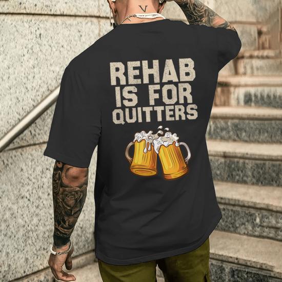 Rehab Is For Quitters Alcohol Rehabilitation Beer Men s T shirt Back Print Monsterry UK