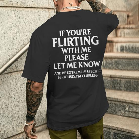 If You're Flirting With Me Please Let Know And Be Extremely T-Shirt