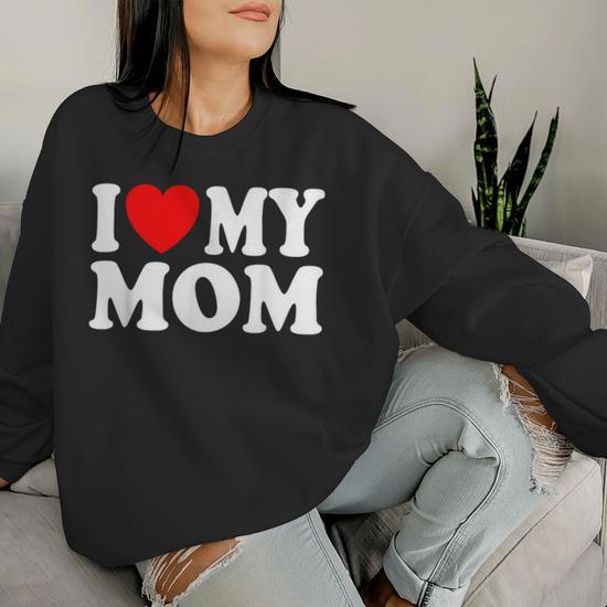 I Love My Mom I Heart My Mom Mother s Day From Daughter Son Women Sweatshirt Seseable UK