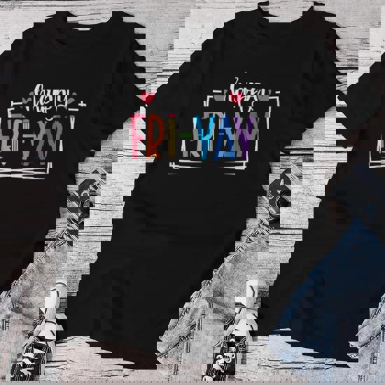 Happy Fri-Yay T Shirt Friday Lovers Fun Teacher Gifts