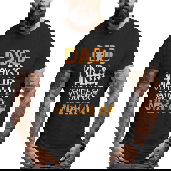 Dad I'm So Happy Your Pull Out Game Was Weak AF T-Shirt