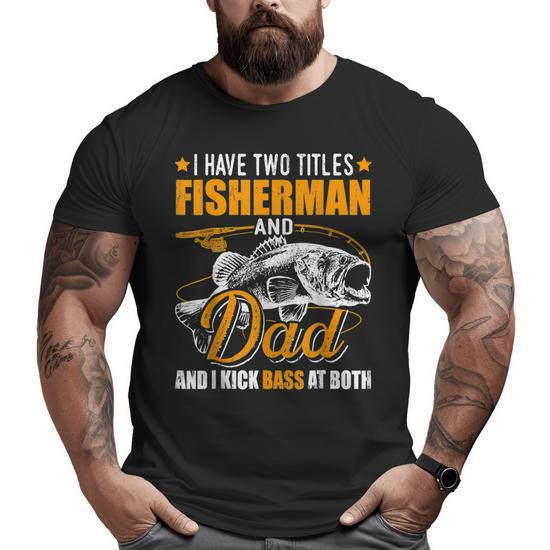 I Have Two Titles Fisherman Dad Bass Fishing Father's Day Big and Tall Men T -shirt