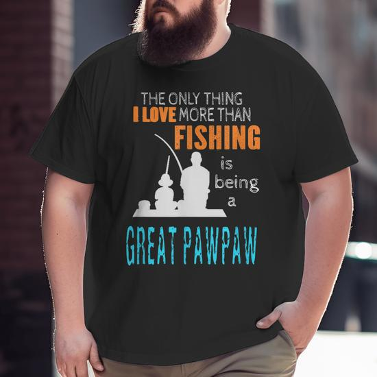 More Than Love Fishing Great Pawpaw Special Great Grandpa Big and Tall Men T -shirt