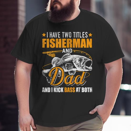 I Have Two Titles Fisherman Dad Bass Fishing Father's Day Big and Tall Men  T-shirt
