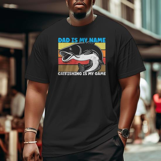 Dad Is My Name Catfishing Is My Game Catfish Fishing Big and Tall Men T- shirt