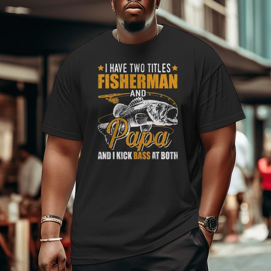 Mens I Have Two Titles Fisherman Papa Bass Fishing Father's Day Big and  Tall Men T-shirt