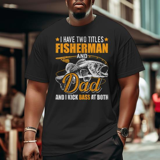 I Have Two Titles Fisherman Dad Bass Fishing Father's Day Big and Tall Men  T-shirt