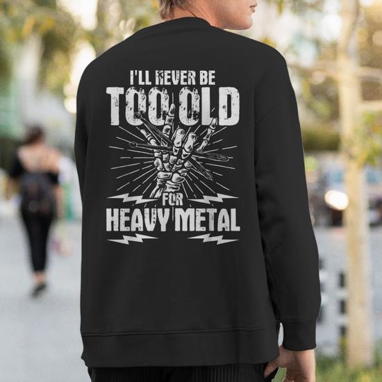 I ll Never Be Too Old For Heavy Metal Heavy Metal Music Sweatshirt Back Print Monsterry