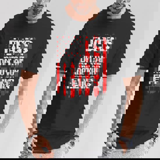 Facts Don T Care About Your Feelings Gift T-Shirt Facts Don T Care About Your Feelings Gift T-Shirt